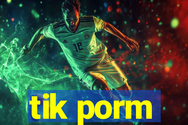 tik porm